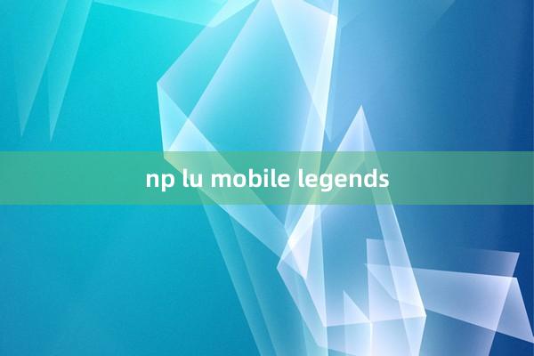 np lu mobile legends