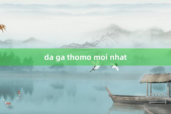 da ga thomo moi nhat