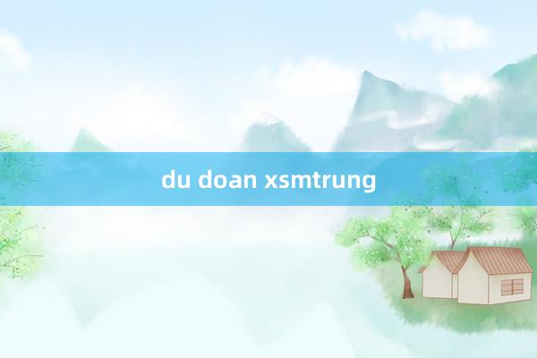 du doan xsmtrung