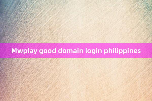 Mwplay good domain login philippines