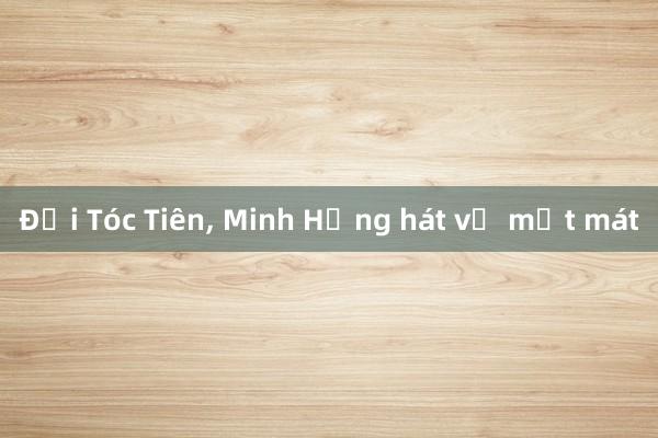 Đội Tóc Tiên， Minh Hằng hát về mất mát