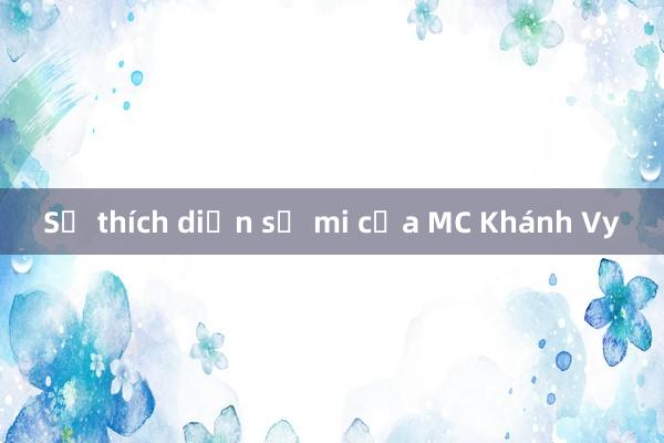 Sở thích diện sơ mi của MC Khánh Vy