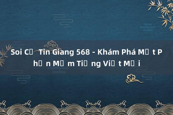 Soi Củ Tin Giang 568 - Khám Phá Một Phần Mềm Tiếng Việt Mới