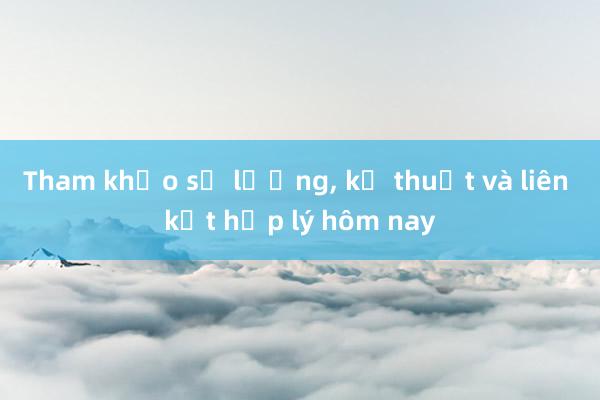 Tham khảo số lượng， kỹ thuật và liên kết hợp lý hôm nay