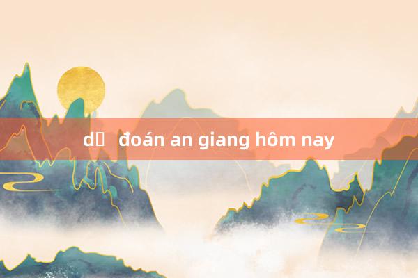 dự đoán an giang hôm nay