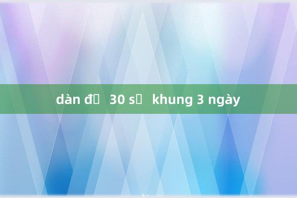 dàn đề 30 số khung 3 ngày