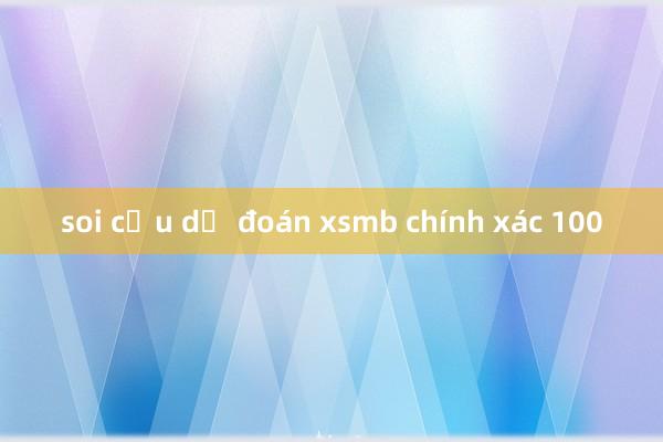 soi cầu dự đoán xsmb chính xác 100