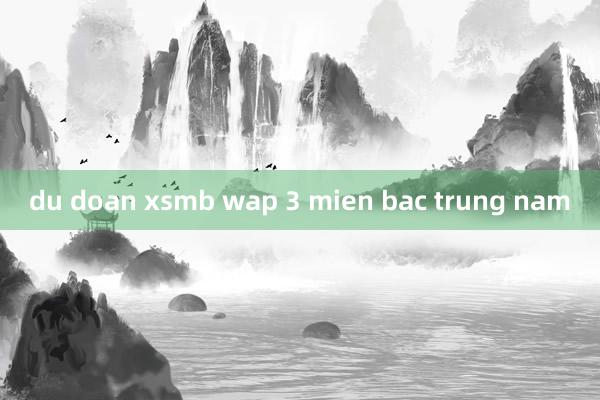 du doan xsmb wap 3 mien bac trung nam