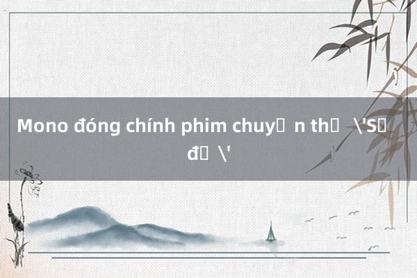 Mono đóng chính phim chuyển thể 'Số đỏ'