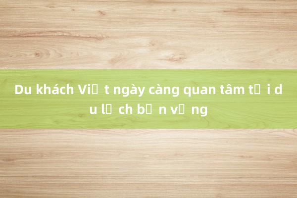 Du khách Việt ngày càng quan tâm tới du lịch bền vững