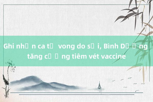 Ghi nhận ca tử vong do sởi， Bình Dương tăng cường tiêm vét vaccine