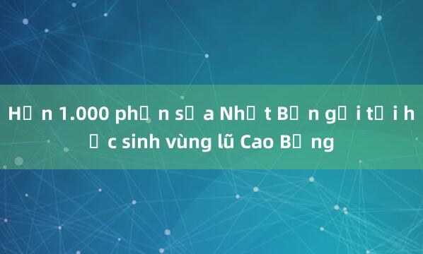 Hơn 1.000 phần sữa Nhật Bản gửi tới học sinh vùng lũ Cao Bằng