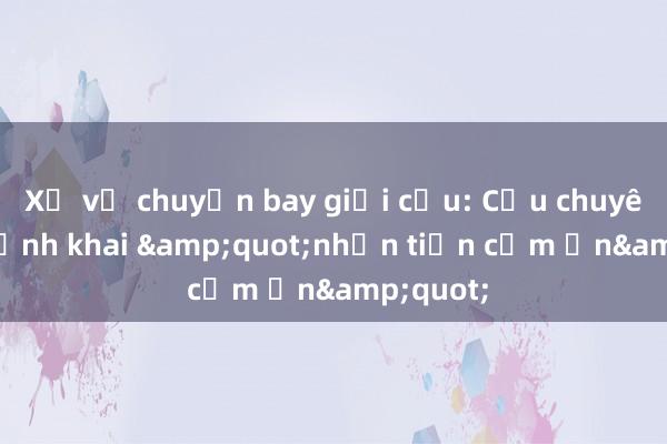 Xử vụ chuyến bay giải cứu: Cựu chuyên viên tỉnh khai &quot;nhận tiền cảm ơn&quot;