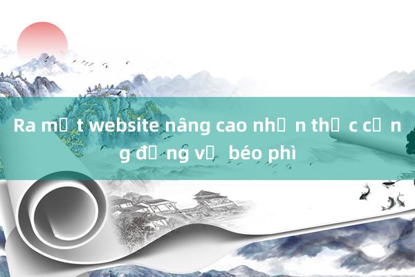 Ra mắt website nâng cao nhận thức cộng đồng về béo phì