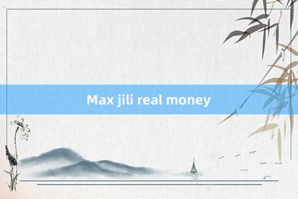 Max jili real money