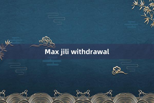 Max jili withdrawal